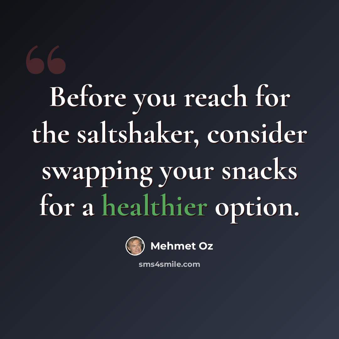 “Before you reach for the saltshaker, consider swapping your snacks for a healthier option.” quote by Mehmet Oz