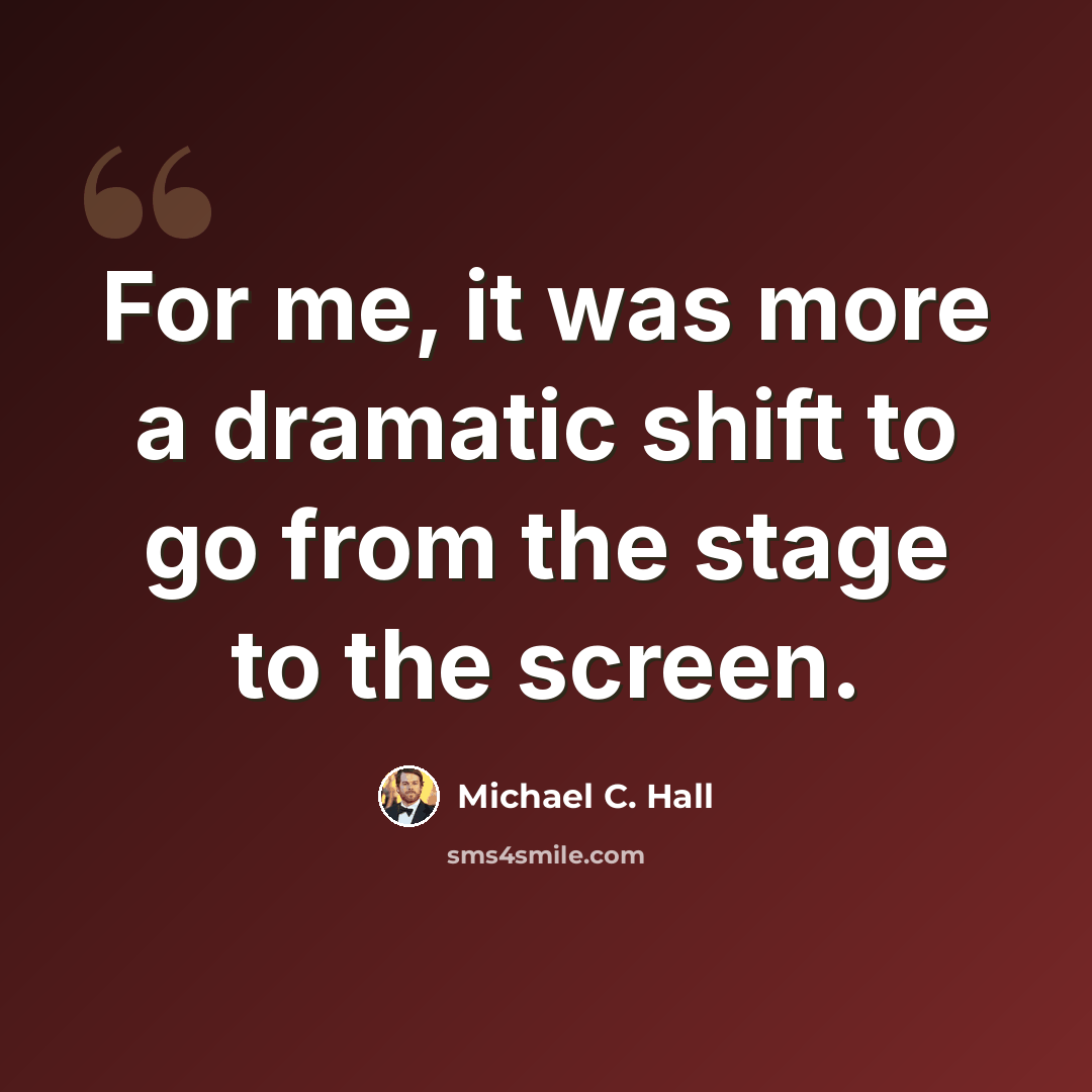 “For me, it was more a dramatic shift to go from the stage to the screen.” quote by Michael C. Hall