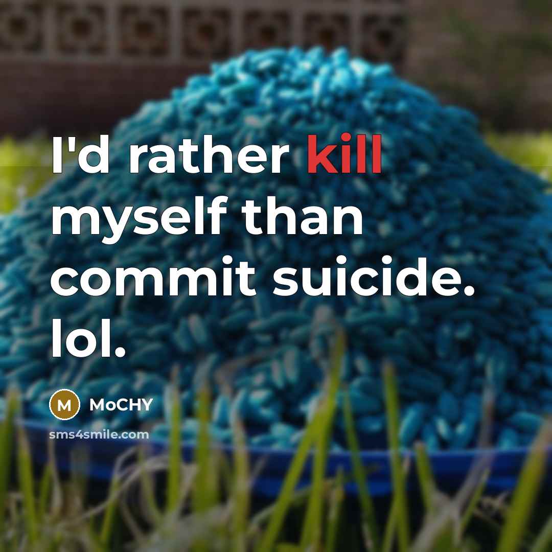 “I'd rather kill myself than commit suicide. lol.” quote by MoCHY