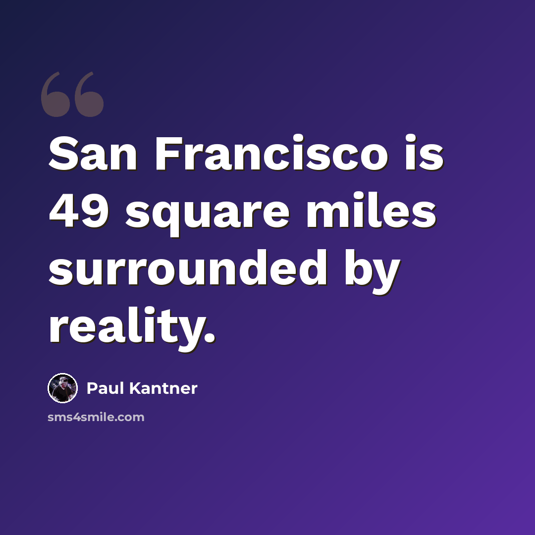 “San Francisco is 49 square miles surrounded by reality.” quote by Paul Kantner