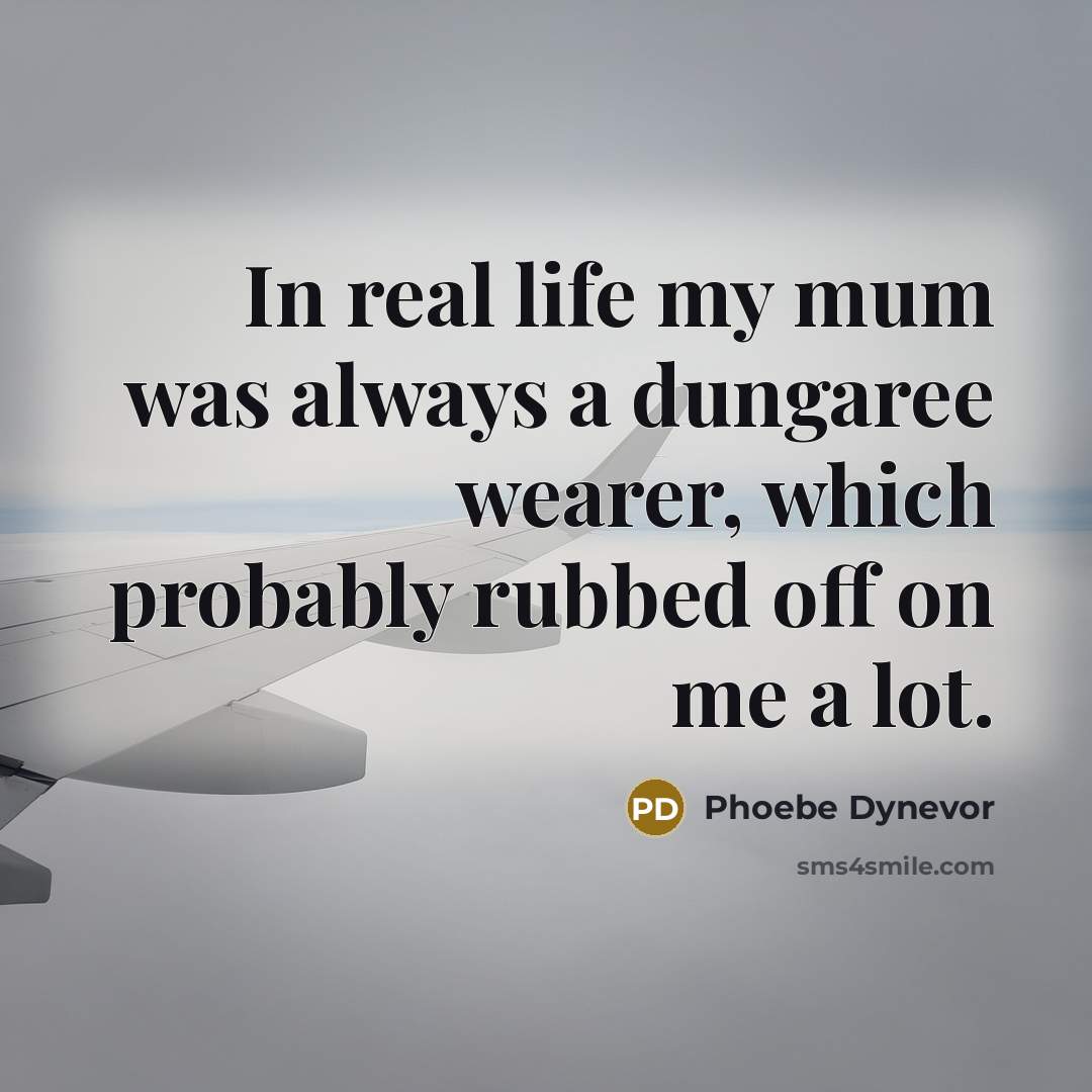 “In real life my mum was always a dungaree wearer, which probably rubbed off on me a lot.” quote by Phoebe Dynevor