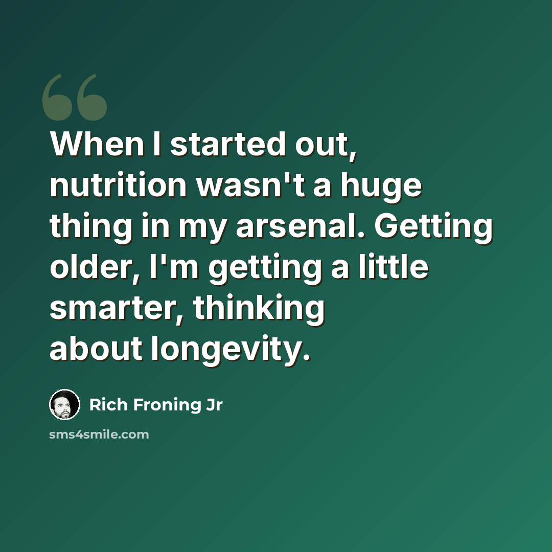 “When I started out, nutrition wasn't a huge thing in my arsenal. Getting older, I'm getting a little smarter, thinking about longevity.” quote by Rich Froning Jr