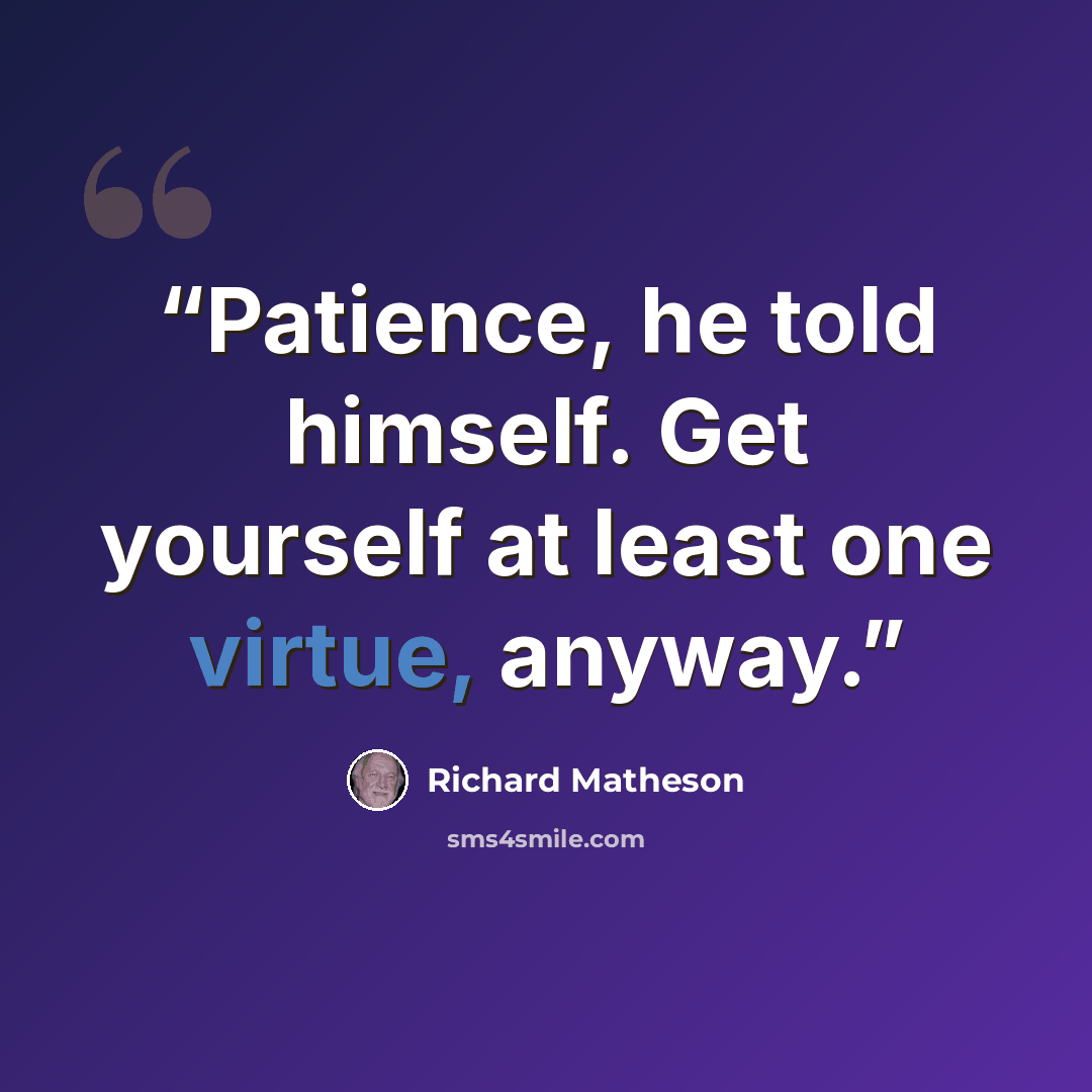 “Patience, he told himself. Get yourself at least one virtue, anyway.” quote by Richard Matheson