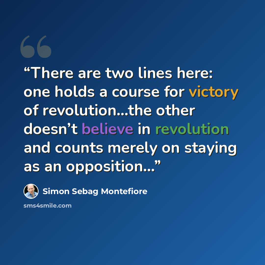 “There are two lines here: one holds a course for victory of revolution…the other doesn’t believe in revolution and counts merely on staying as an opposition…” quote by Simon Sebag Montefiore