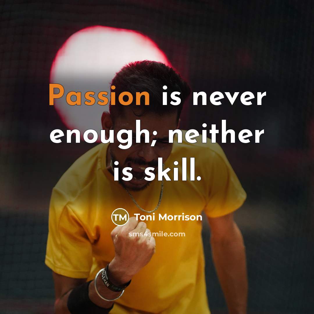 “Passion is never enough; neither is skill.” quote by Toni Morrison