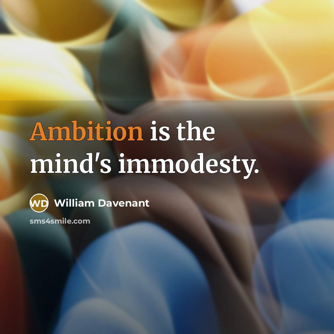 “Ambition is the mind's immodesty.” quote by William Davenant