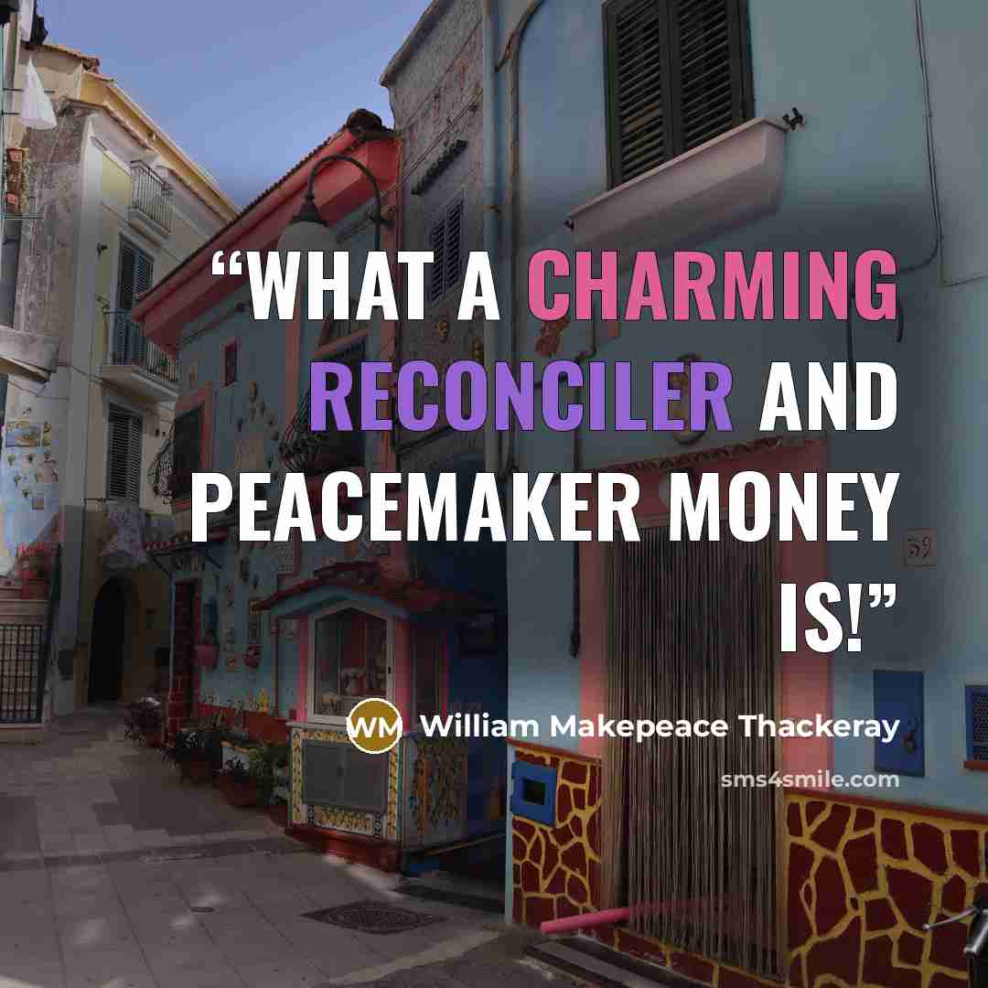 “What a charming reconciler and peacemaker money is!” quote by William Makepeace Thackeray