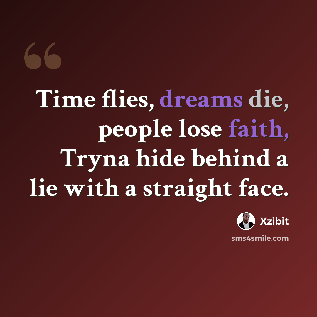 “Time flies, dreams die, people lose faith, Tryna hide behind a lie with a straight face.” quote by Xzibit