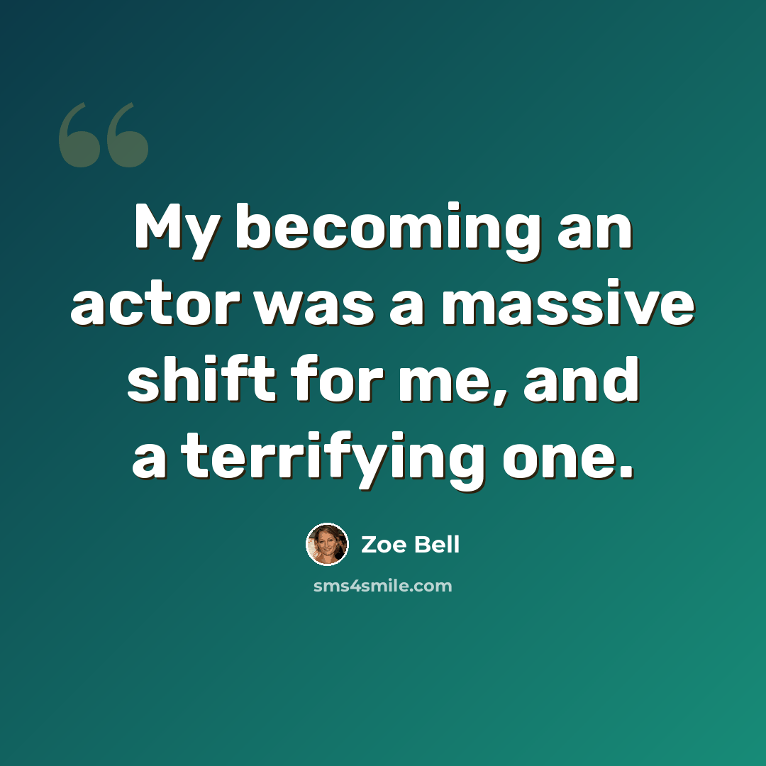 “My becoming an actor was a massive shift for me, and a terrifying one.” quote by Zoe Bell