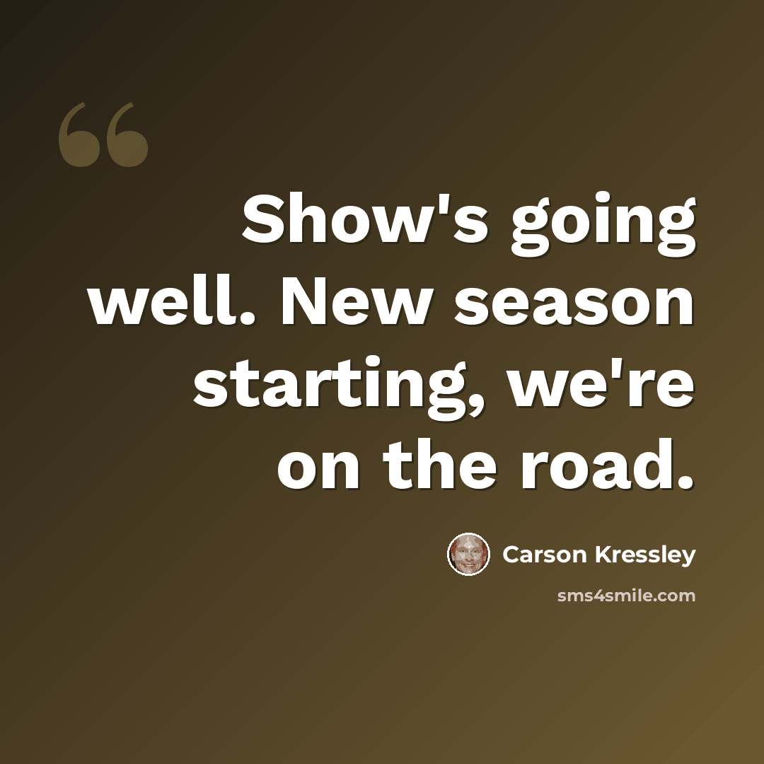 “Show's going well. New season starting, we're on the road.” quote by Carson Kressley