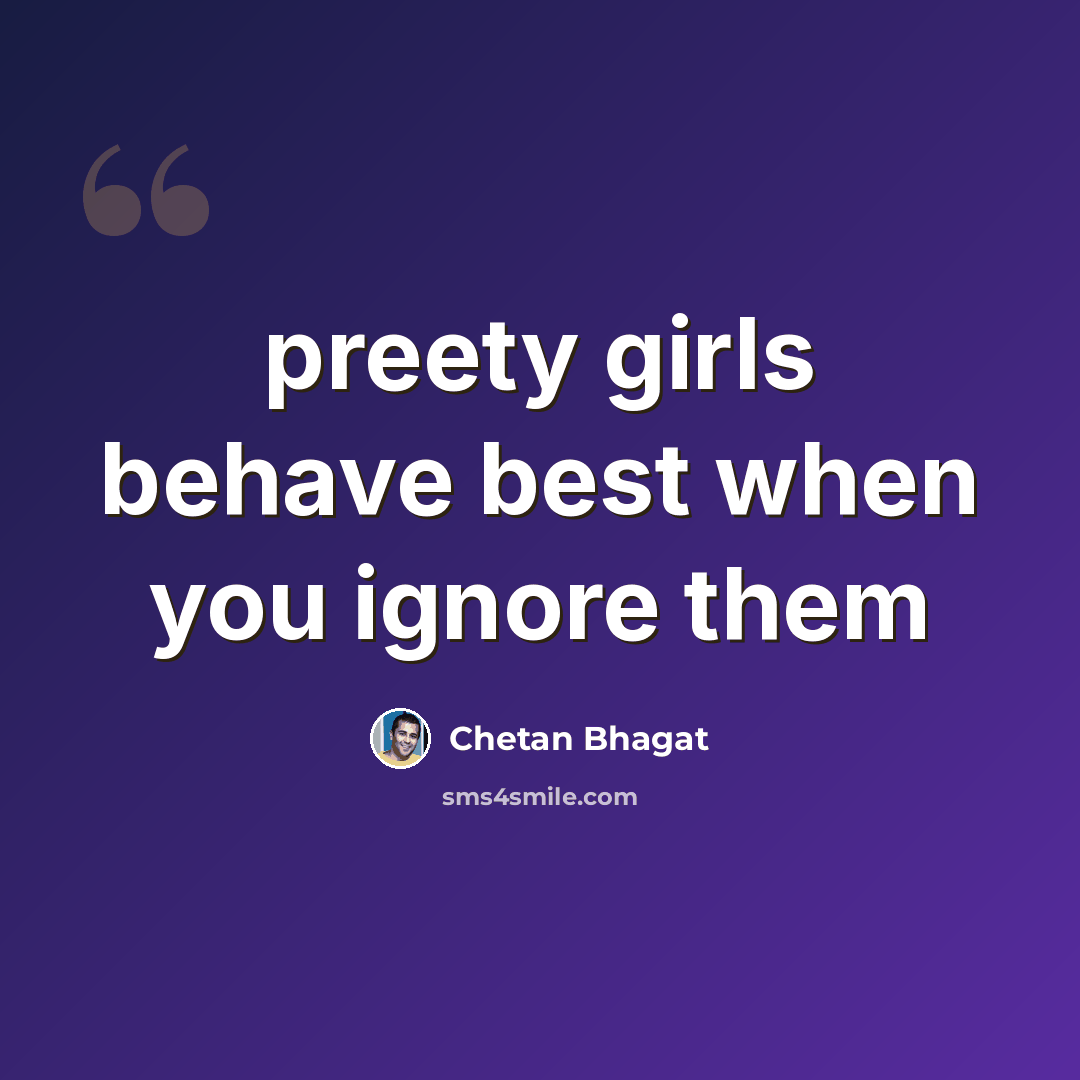 “preety girls behave best when you ignore them” quote by Chetan Bhagat
