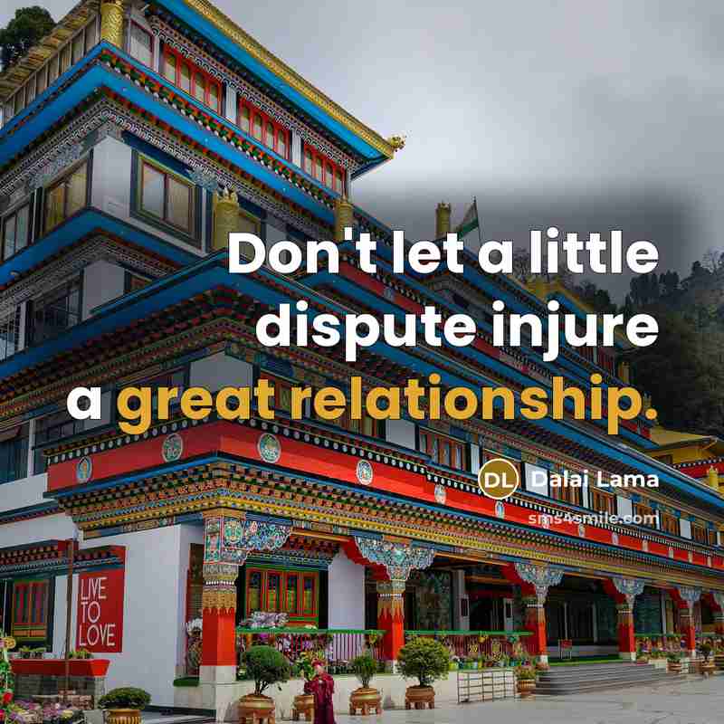 “Don't let a little dispute injure a great relationship.” quote by Dalai Lama