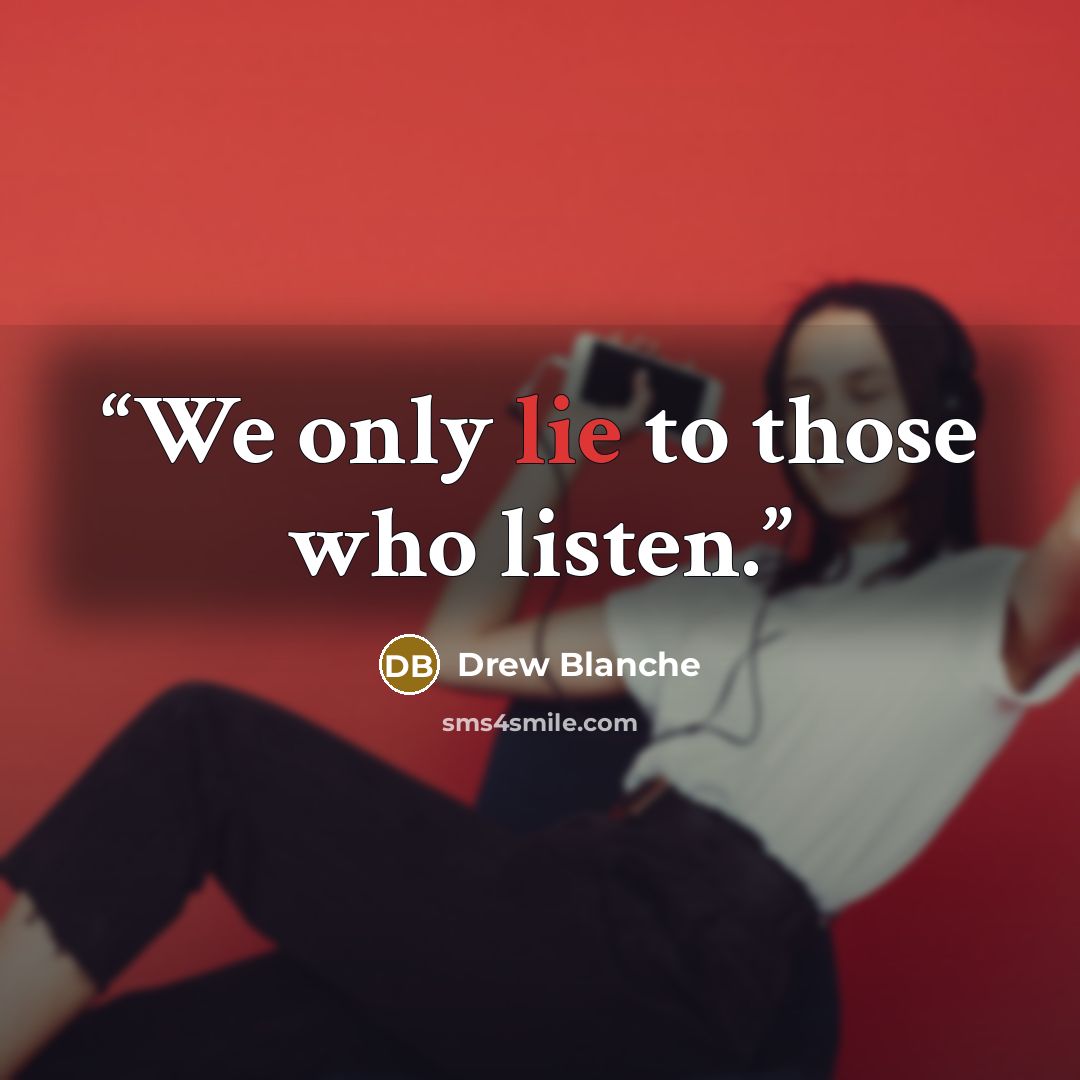 “We only lie to those who listen.” quote by Drew Blanche