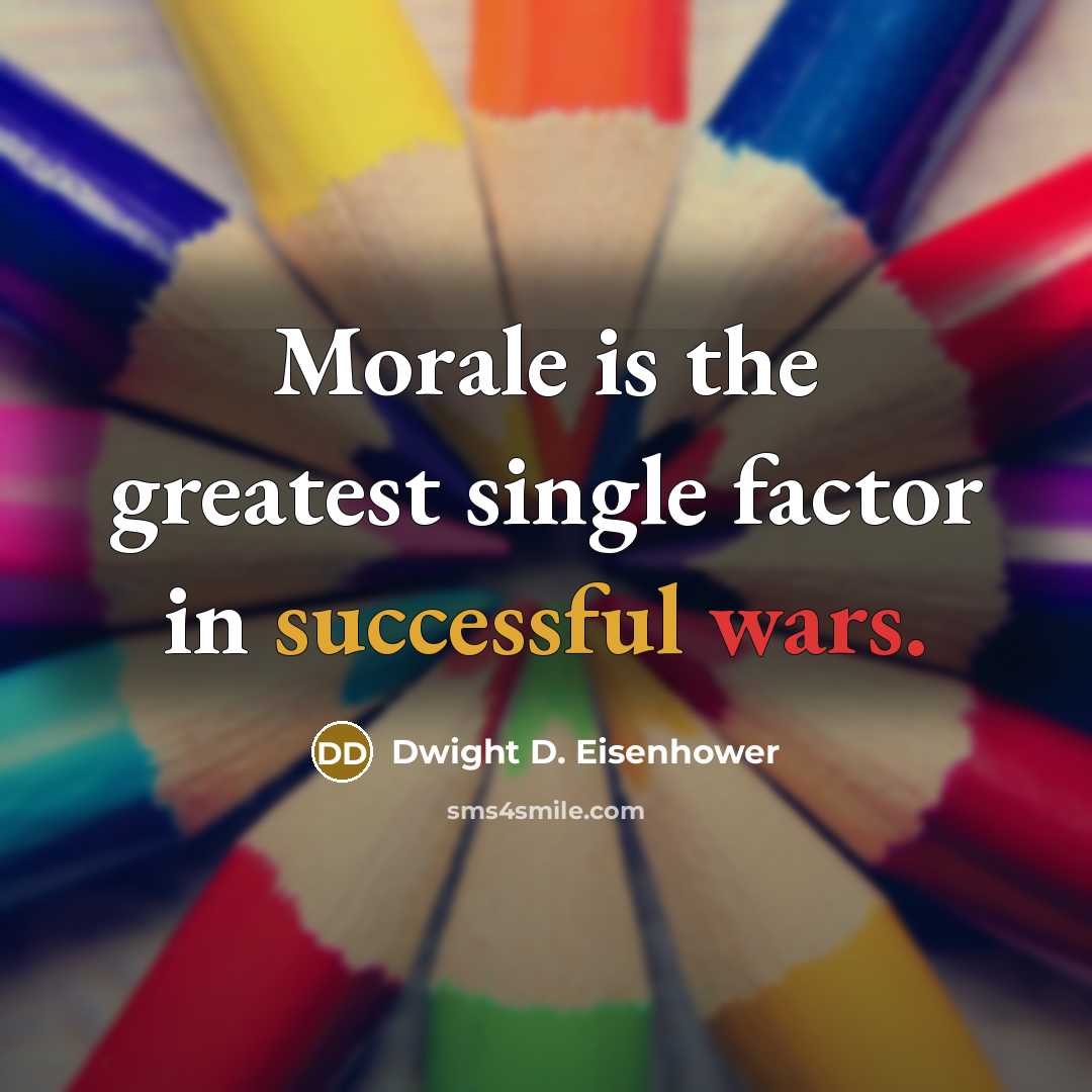 “Morale is the greatest single factor in successful wars.” quote by Dwight D. Eisenhower