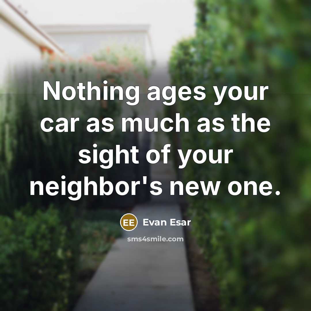 “Nothing ages your car as much as the sight of your neighbor's new one.” quote by Evan Esar