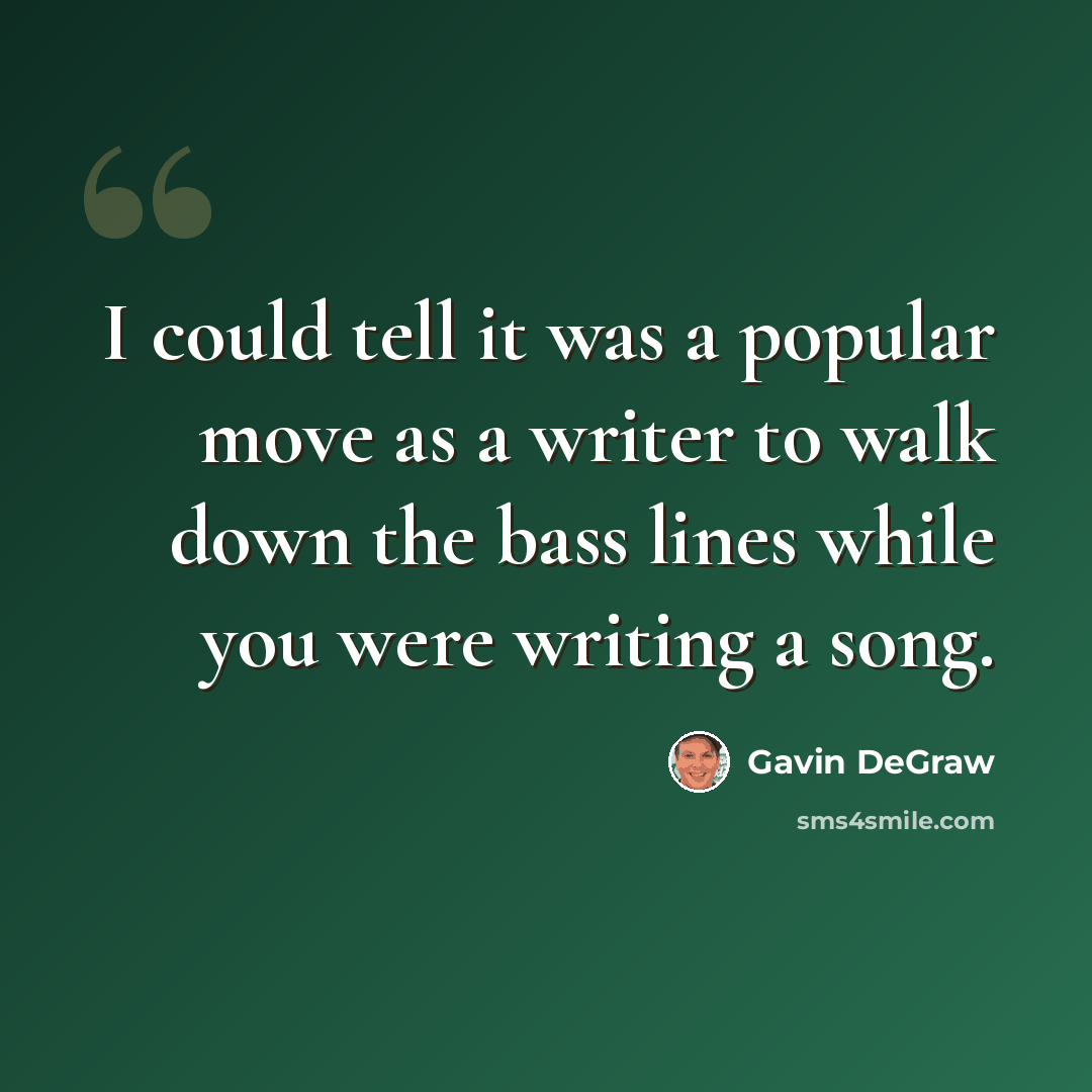 “I could tell it was a popular move as a writer to walk down the bass lines while you were writing a song.” quote by Gavin DeGraw