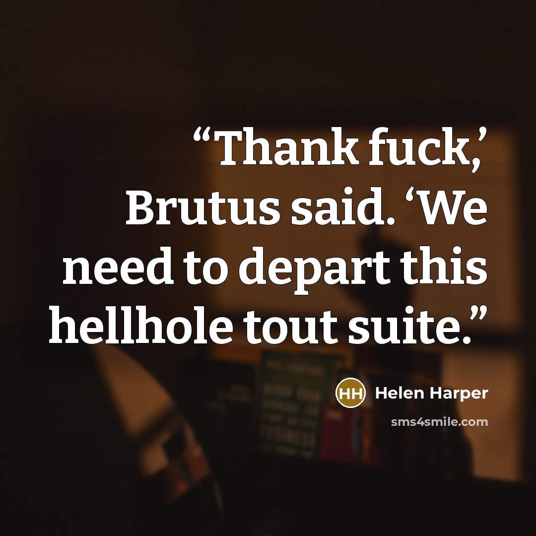 “Thank fuck,’ Brutus said. ‘We need to depart this hellhole tout suite.” quote by Helen Harper