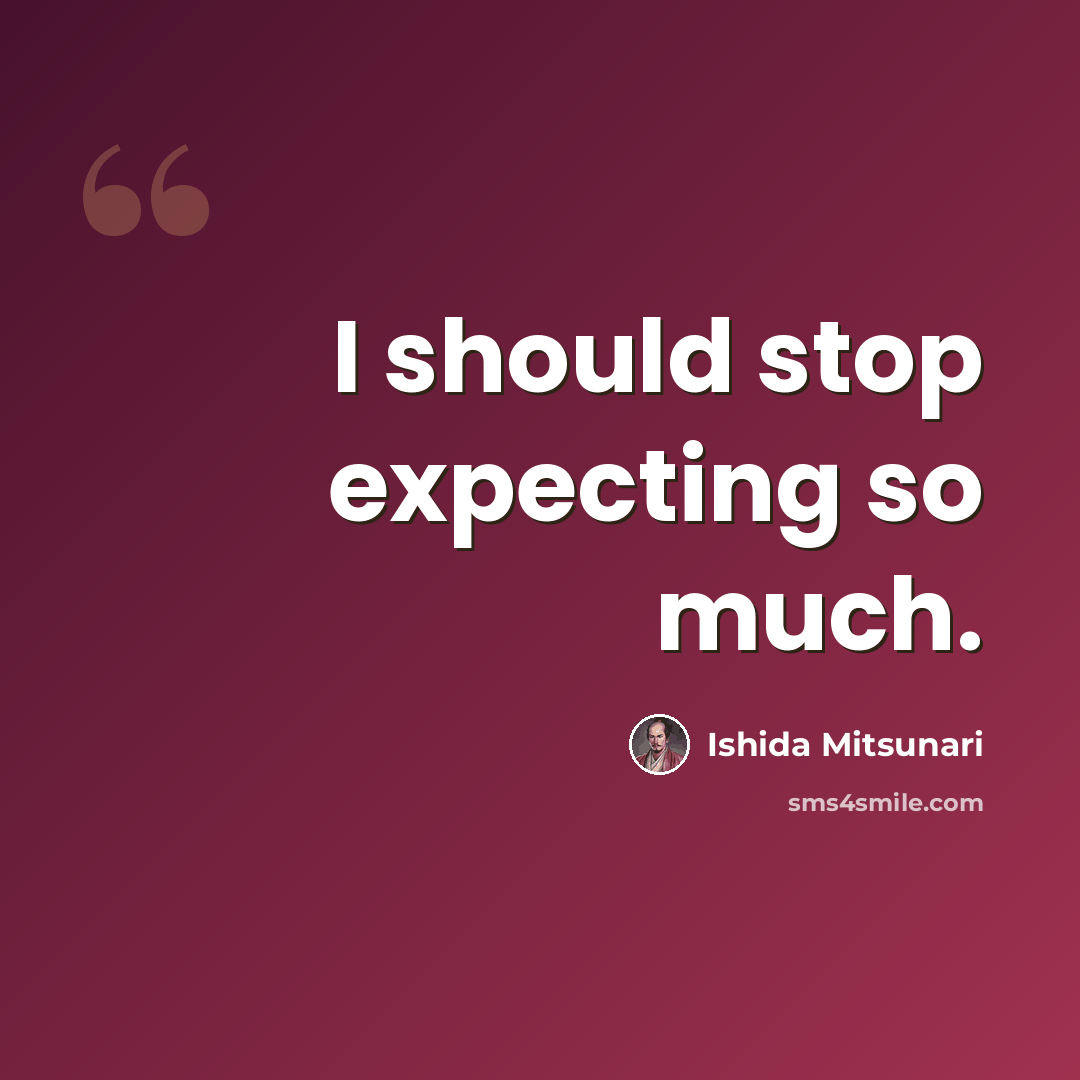 “I should stop expecting so much.” quote by Ishida Mitsunari