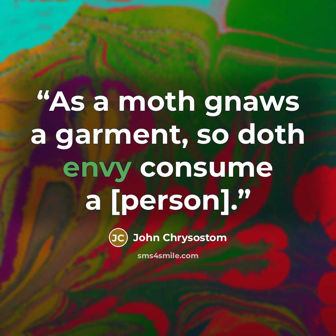 “As a moth gnaws a garment, so doth envy consume a [person].” quote by John Chrysostom