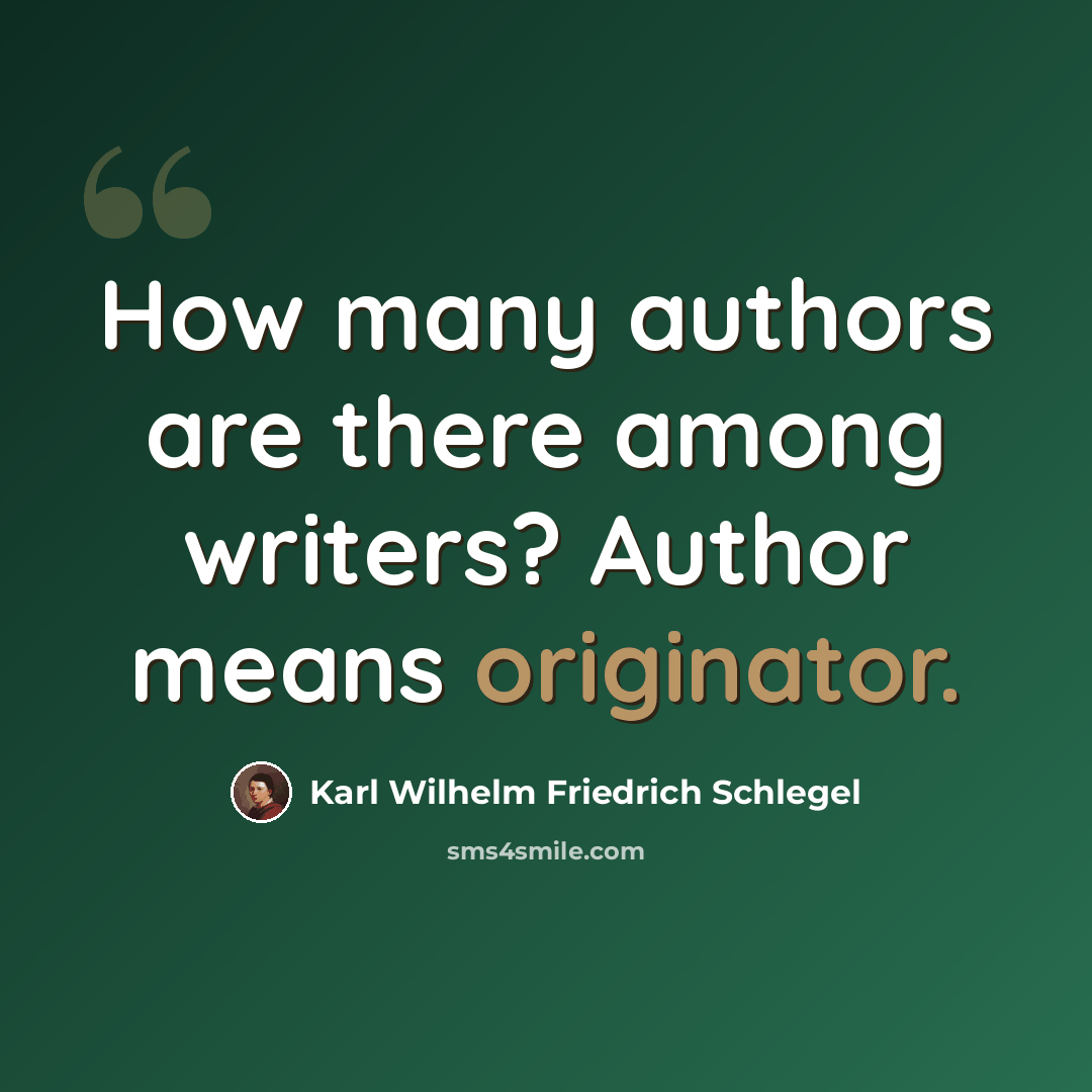 “How many authors are there among writers? Author means originator.” quote by Karl Wilhelm Friedrich Schlegel