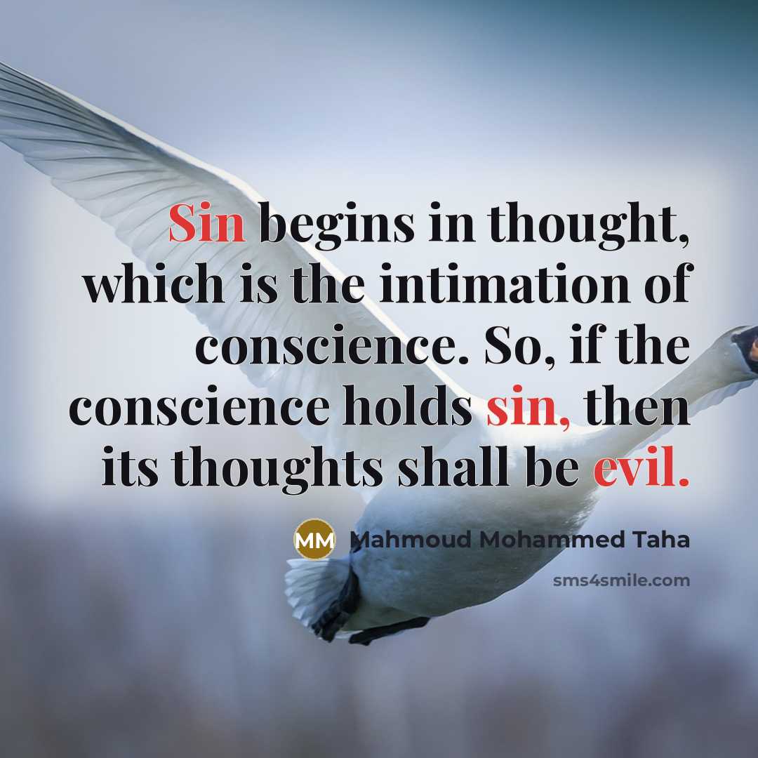 “Sin begins in thought, which is the intimation of conscience. So, if the conscience holds sin, then its thoughts shall be evil.” quote by Mahmoud Mohammed Taha