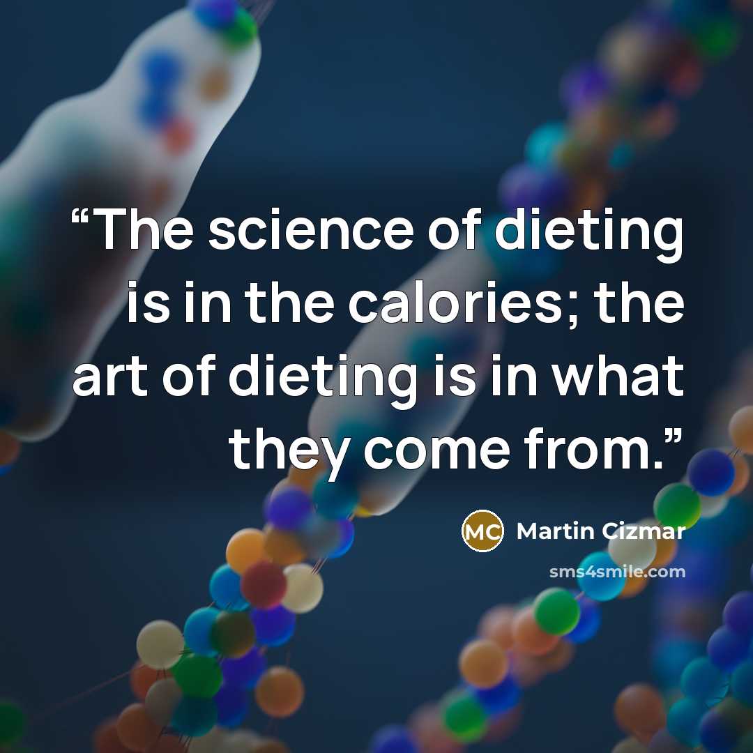 “The science of dieting is in the calories; the art of dieting is in what they come from.” quote by Martin Cizmar