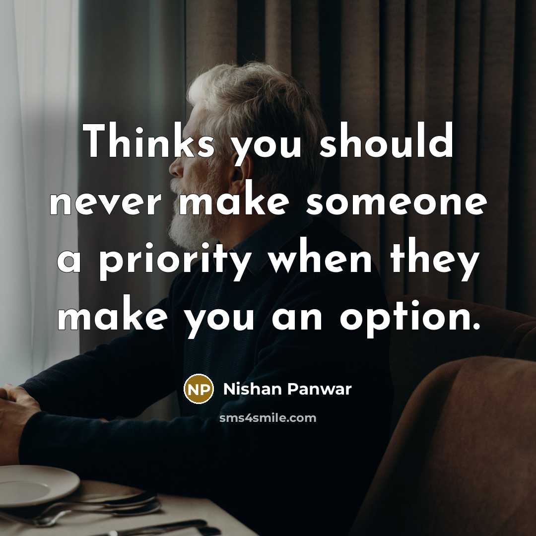 “Thinks you should never make someone a priority when they make you an option.” quote by Nishan Panwar