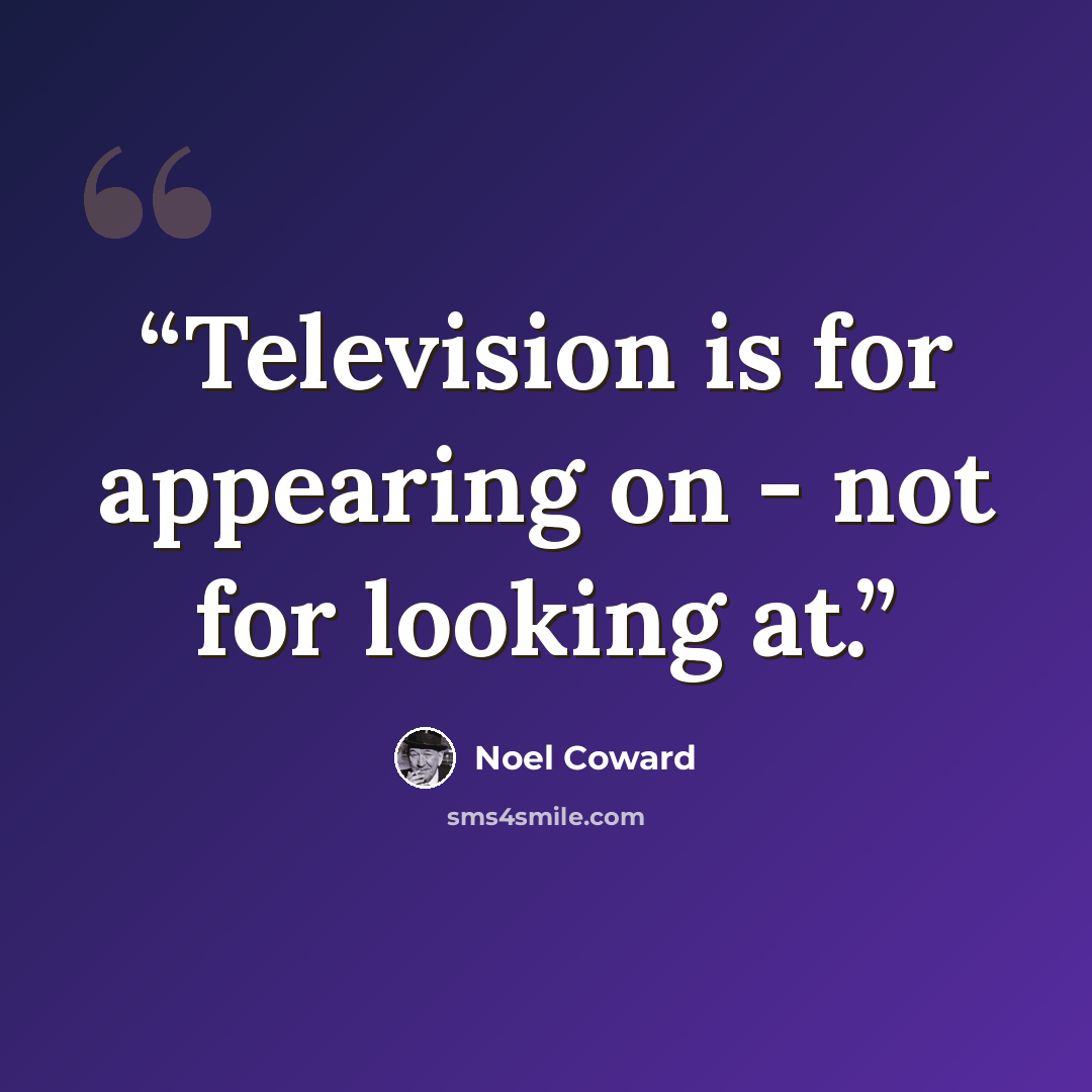 “Television is for appearing on - not for looking at.” quote by Noël Coward