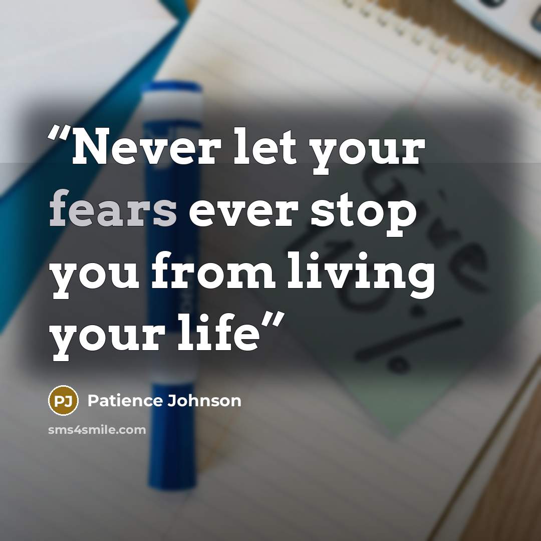 “Never let your fears ever stop you from living your life” quote by Patience Johnson