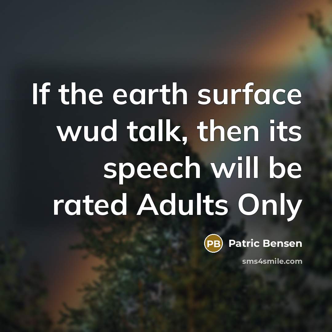 “If the earth surface wud talk, then its speech will be rated Adults Only” quote by Patric Bensen