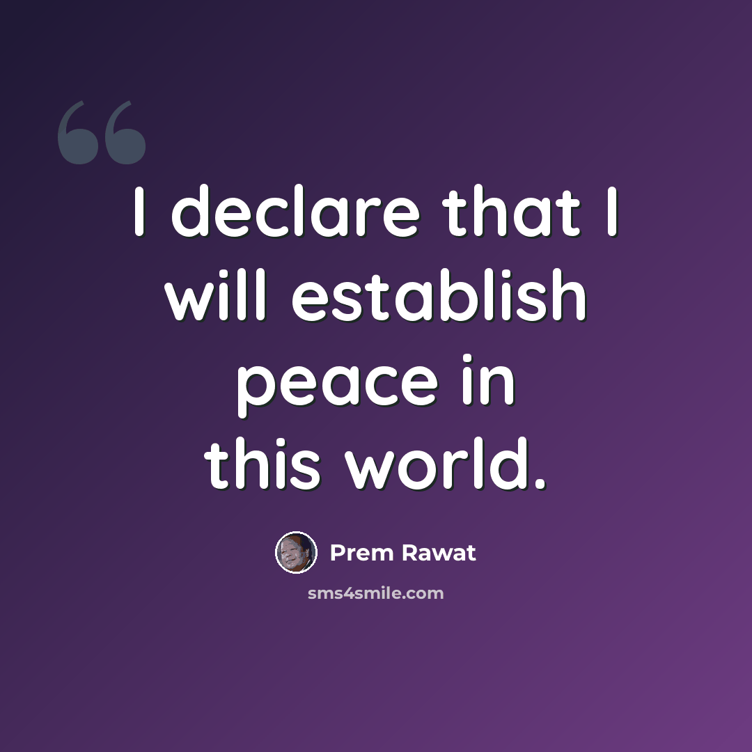 “I declare that I will establish peace in this world.” quote by Prem Rawat