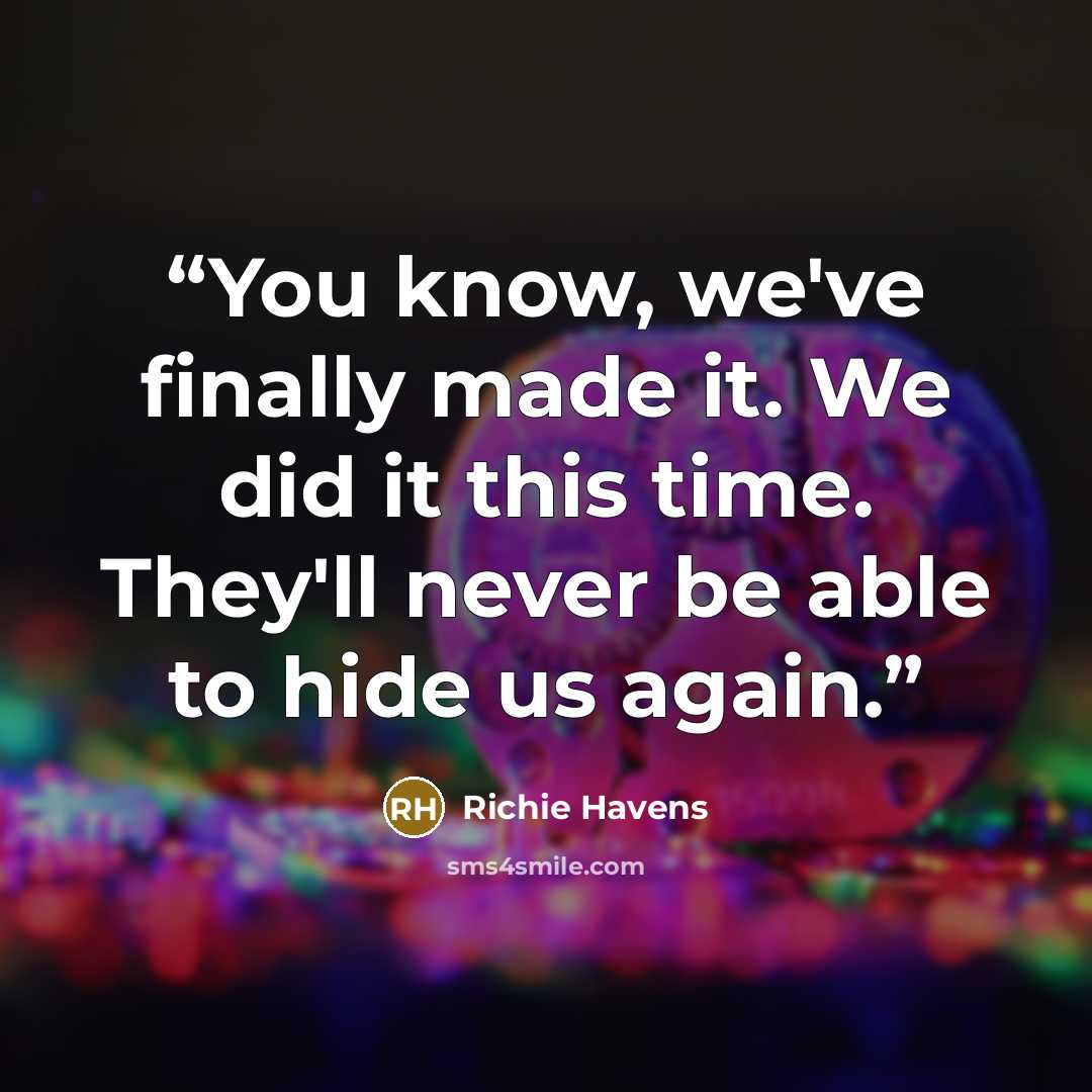 “You know, we've finally made it. We did it this time. They'll never be able to hide us again.” quote by Richie Havens