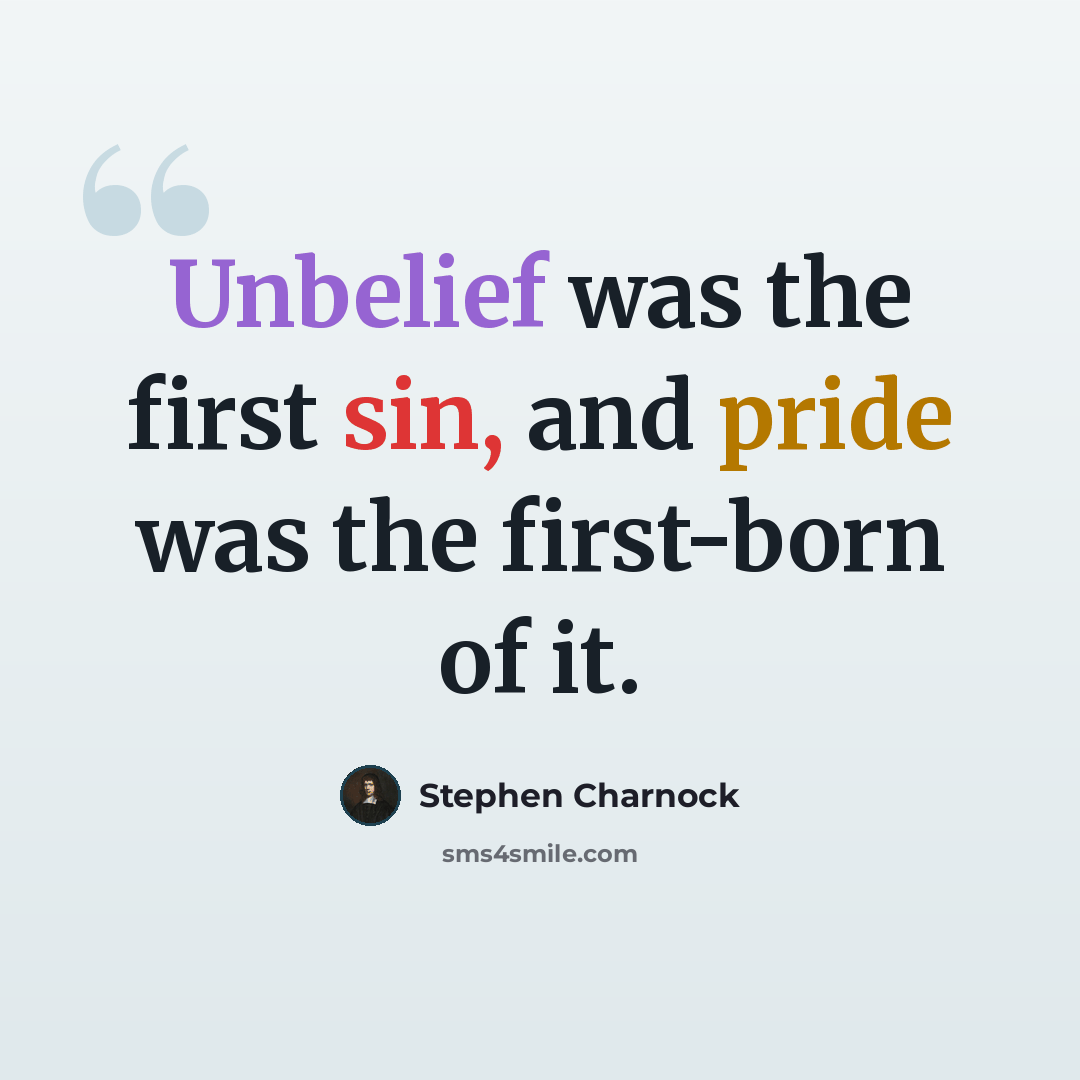 “Unbelief was the first sin, and pride was the first-born of it.” quote by Stephen Charnock