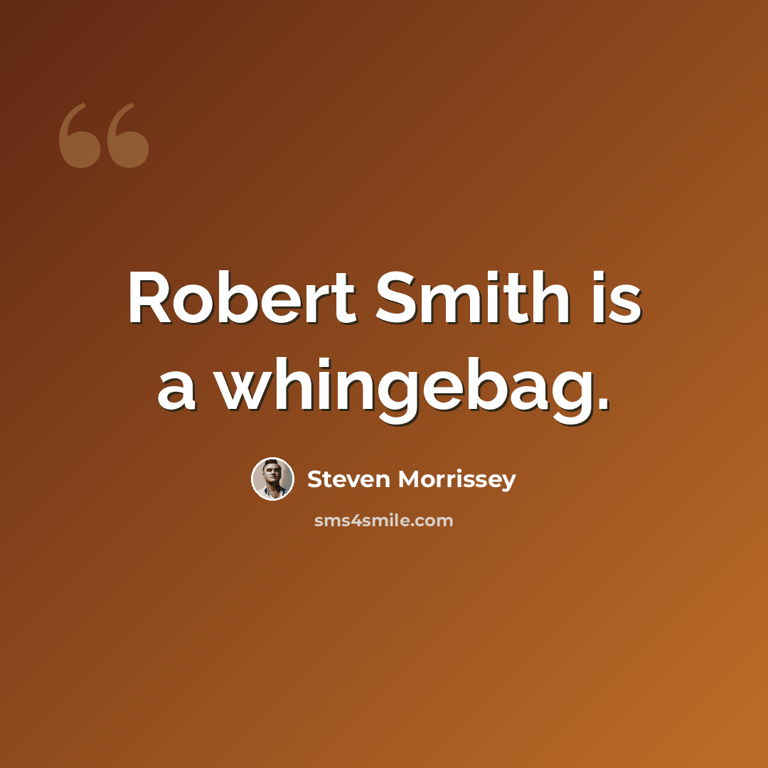 “Robert Smith is a whingebag.” quote by Steven Morrissey