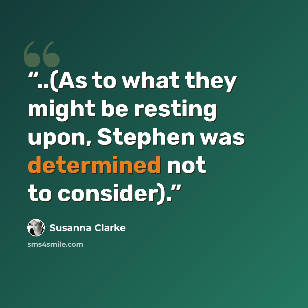 “..(As to what they might be resting upon, Stephen was determined not to consider).” quote by Susanna Clarke