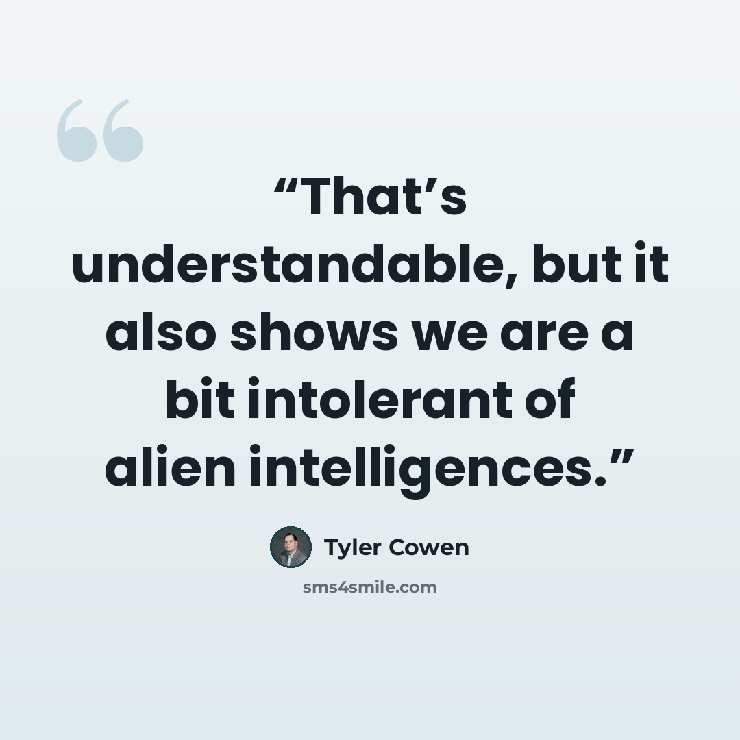 “That’s understandable, but it also shows we are a bit intolerant of alien intelligences.” quote by Tyler Cowen
