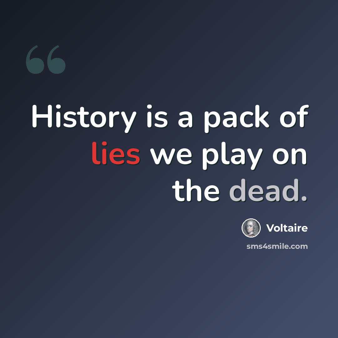 “History is a pack of lies we play on the dead.” quote by Voltaire