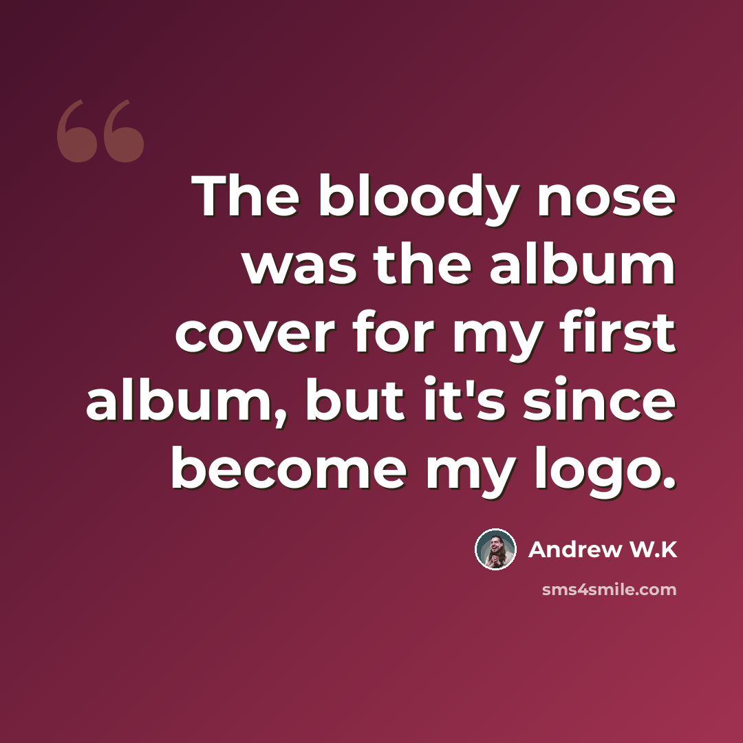 “The bloody nose was the album cover for my first album, but it's since become my logo.” quote by Andrew W.K