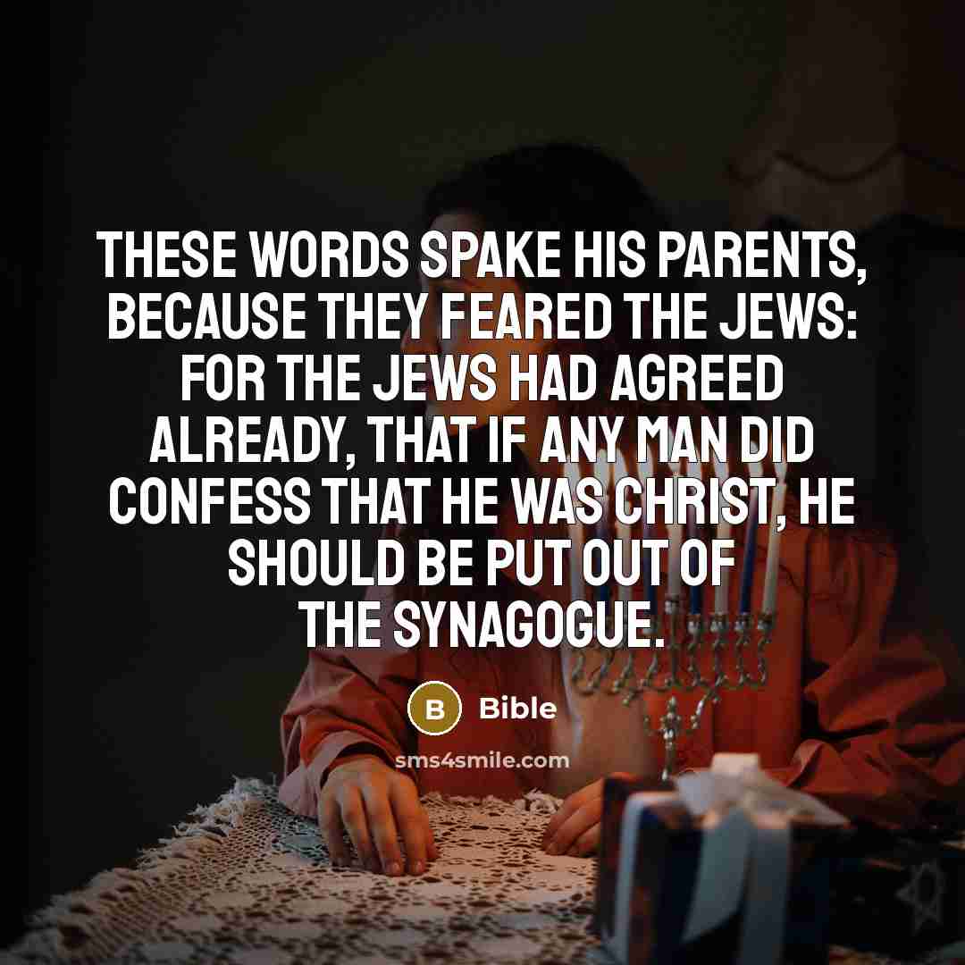 “These words spake his parents, because they feared the Jews: for the Jews had agreed already, that if any man did confess that he was Christ, he should be put out of the synagogue.” quote by Bible