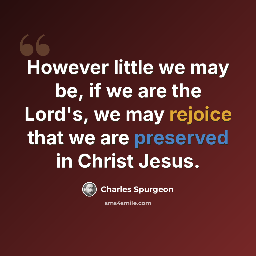 “However little we may be, if we are the Lord's, we may rejoice that we are preserved in Christ Jesus.” quote by Charles Spurgeon