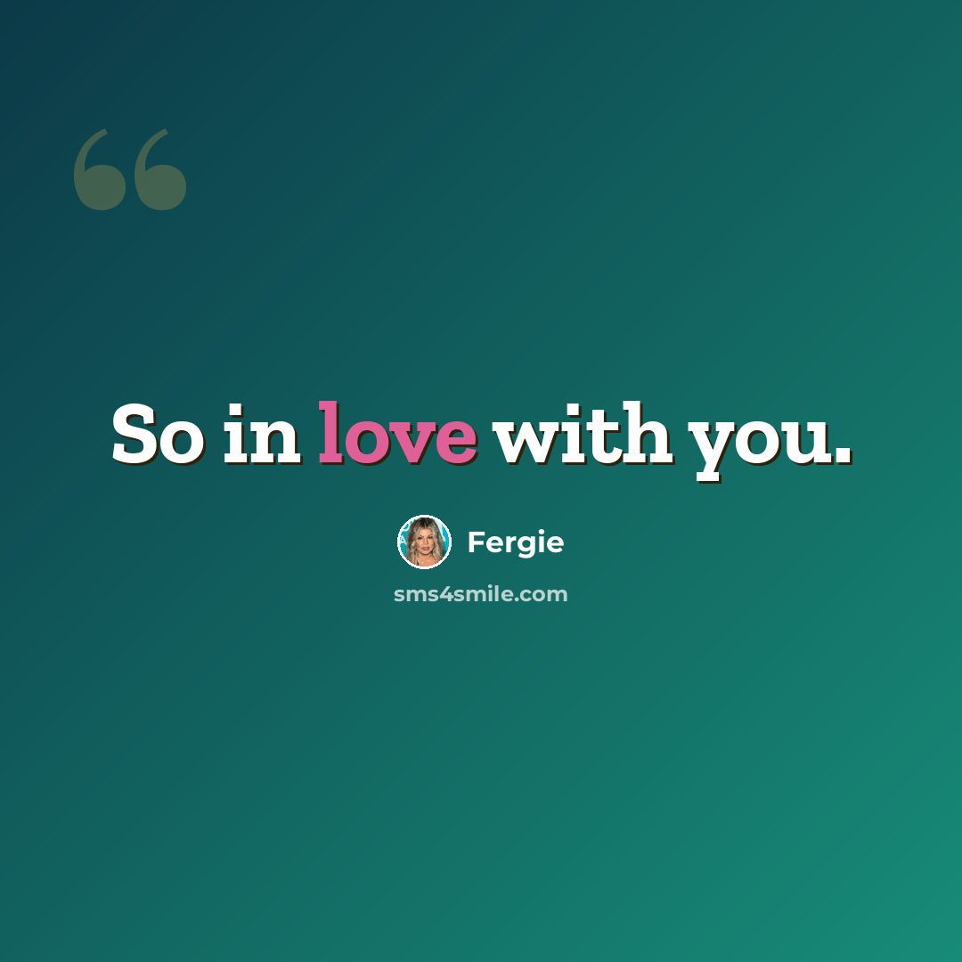 “So in love with you.” quote by Fergie