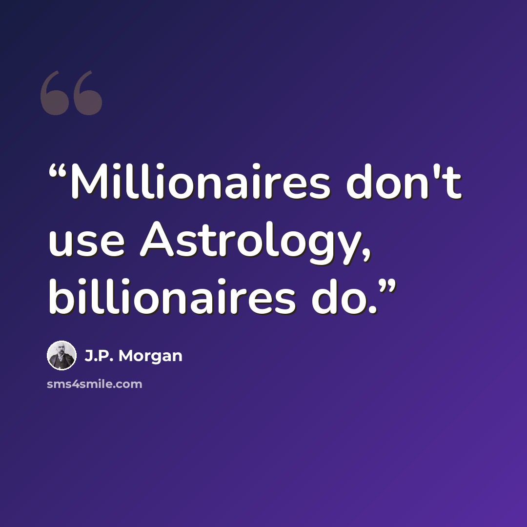 “Millionaires don't use Astrology, billionaires do.” quote by J.P. Morgan