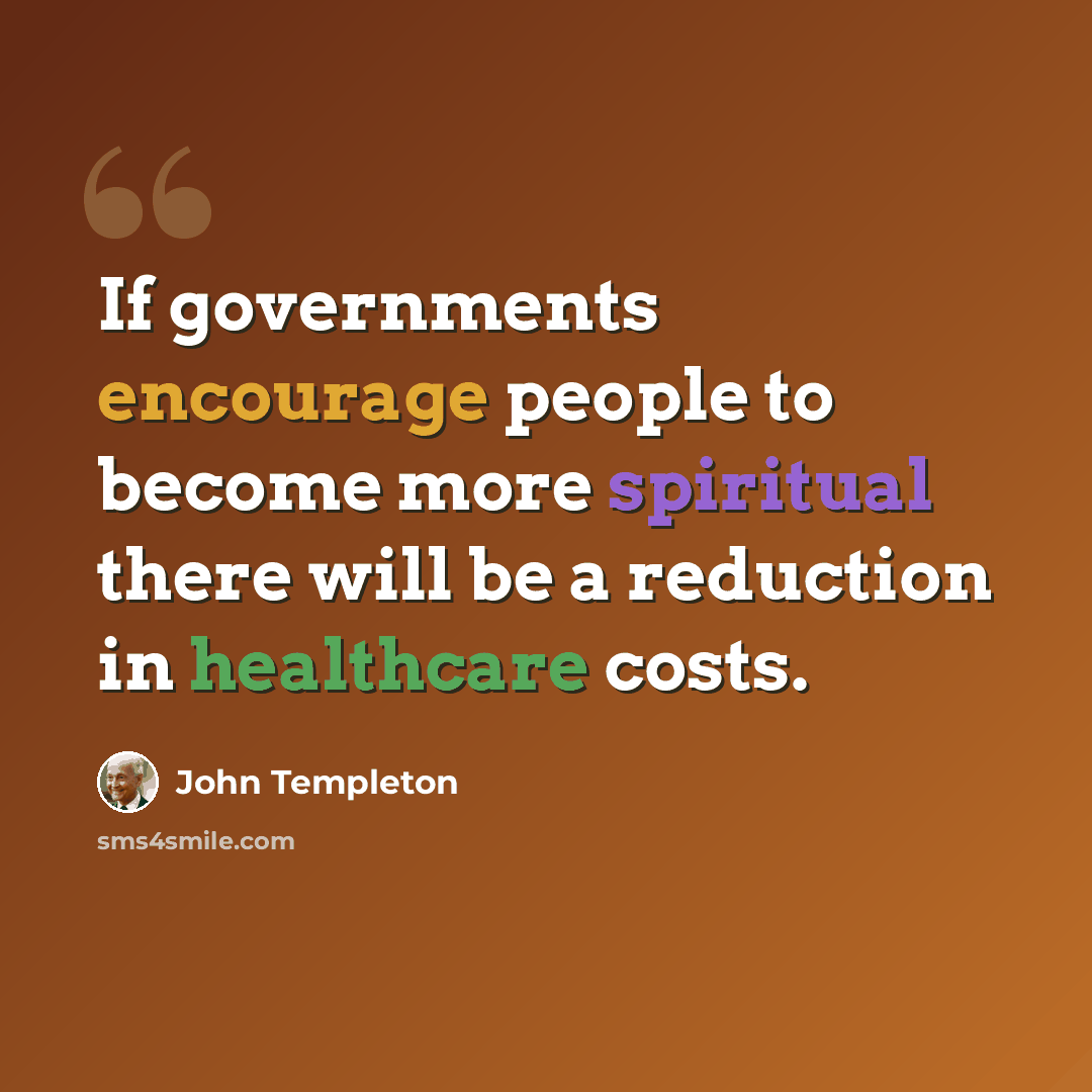 “If governments encourage people to become more spiritual there will be a reduction in healthcare costs.” quote by John Templeton