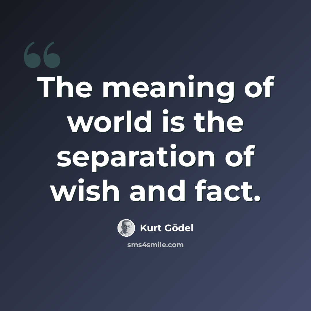 “The meaning of world is the separation of wish and fact.” quote by Kurt Gödel
