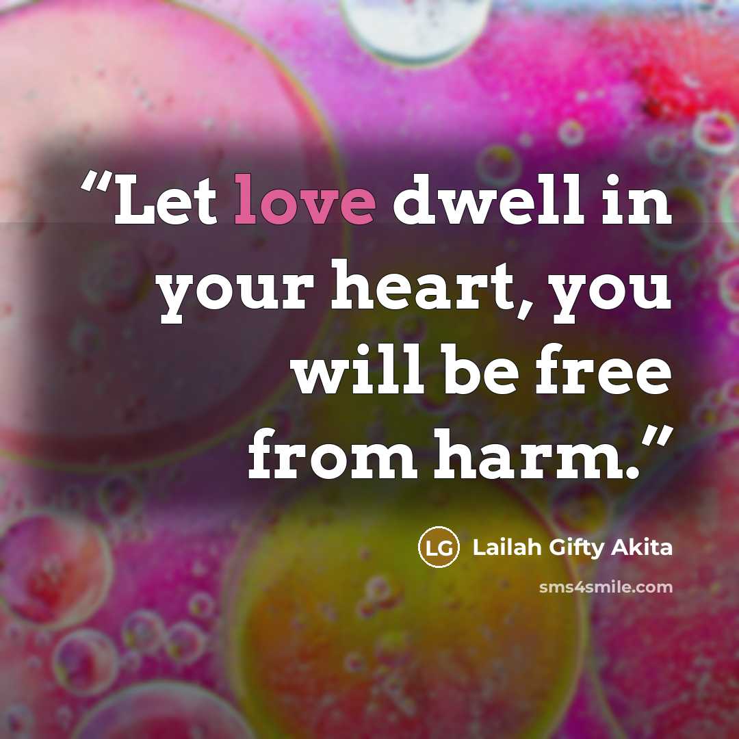 “Let love dwell in your heart, you will be free from harm.” quote by Lailah Gifty Akita