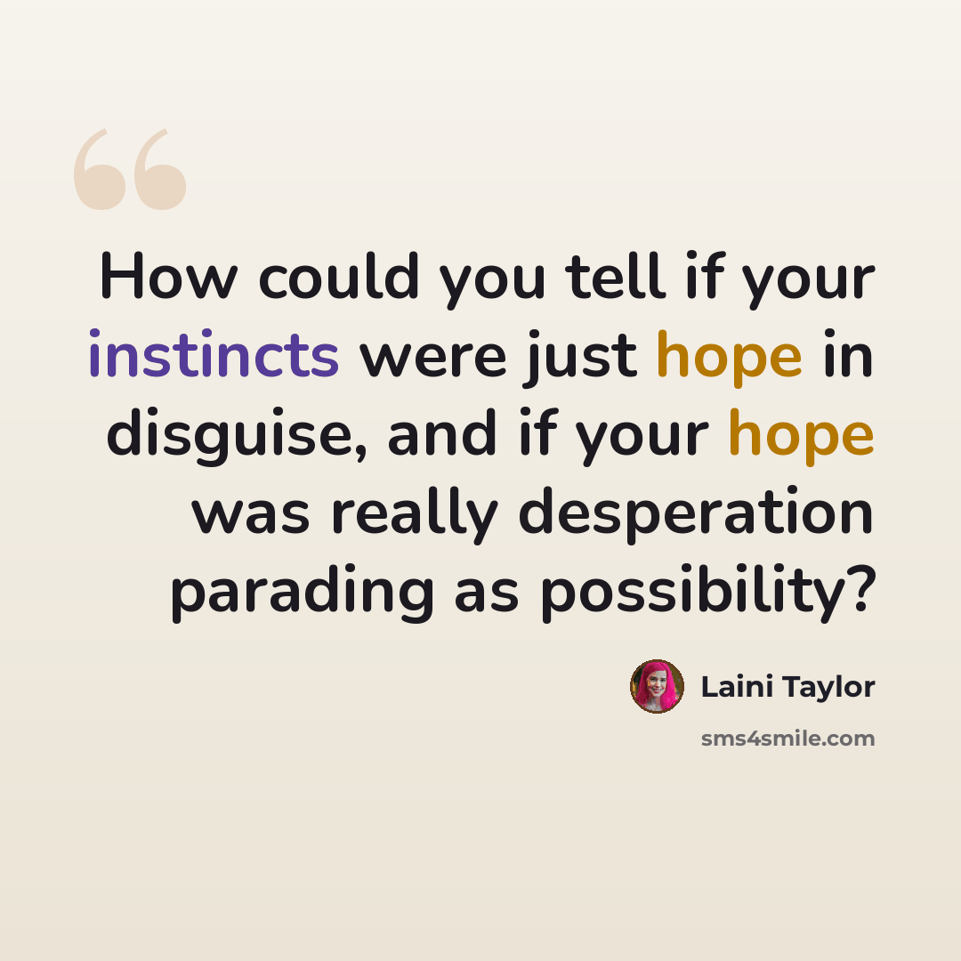 “How could you tell if your instincts were just hope in disguise, and if your hope was really desperation parading as possibility?” quote by Laini Taylor