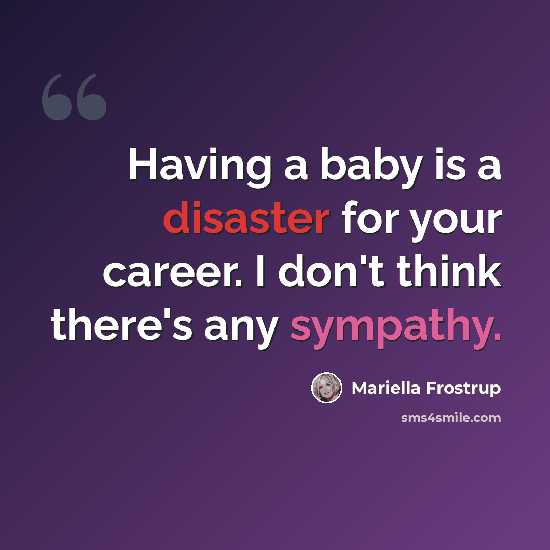“Having a baby is a disaster for your career. I don't think there's any sympathy.” quote by Mariella Frostrup