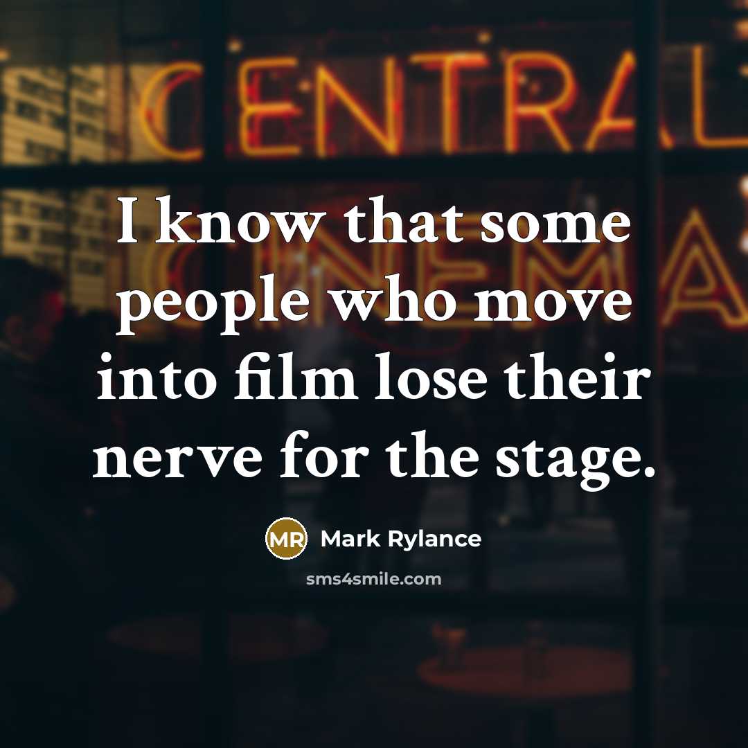 “I know that some people who move into film lose their nerve for the stage.” quote by Mark Rylance