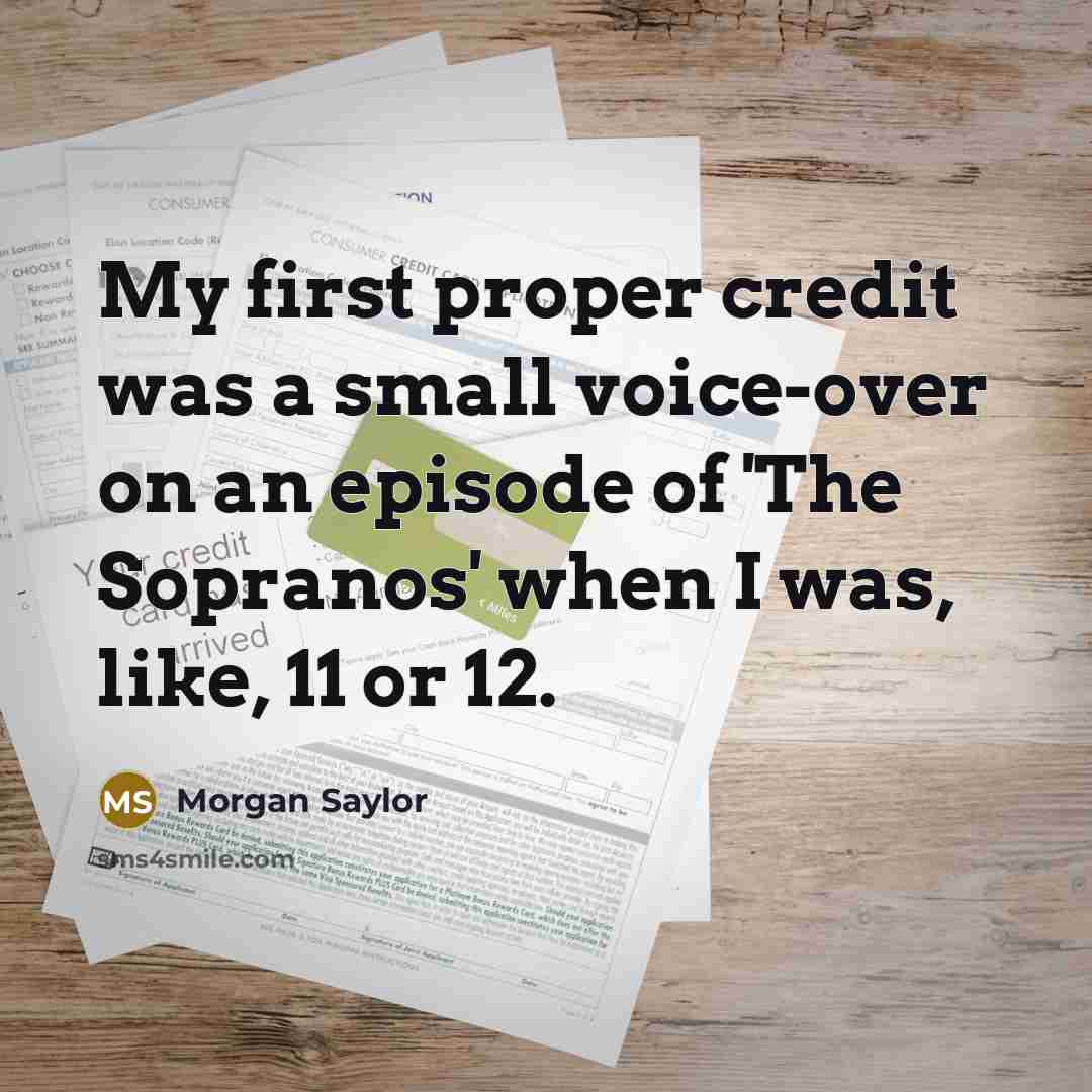 “My first proper credit was a small voice-over on an episode of 'The Sopranos' when I was, like, 11 or 12.” quote by Morgan Saylor