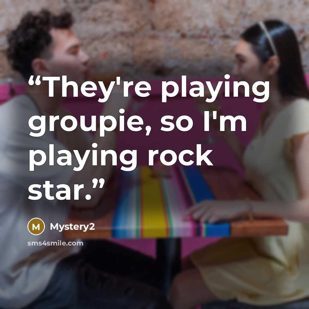 “They're playing groupie, so I'm playing rock star.” quote by Mystery2